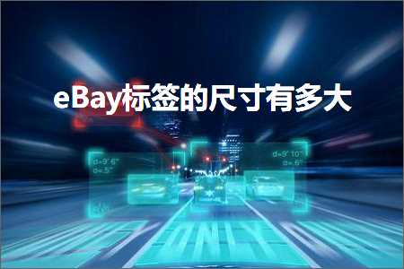 璺ㄥ鐢靛晢鐭ヨ瘑:eBay鏍囩鐨勫昂瀵告湁澶氬ぇ